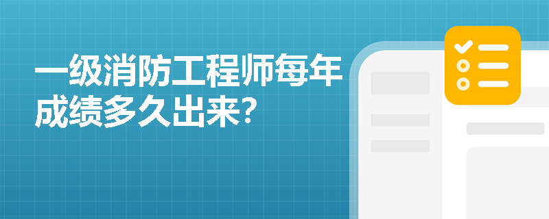 一级消防工程师每年成绩多久出来？