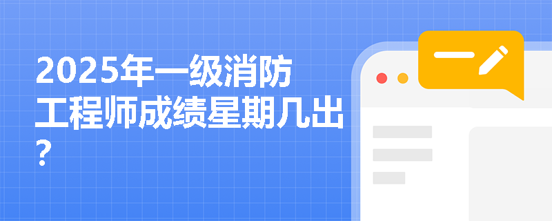 2025年一级消防工程师成绩星期几出？