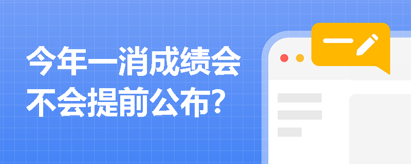 今年一消成绩会不会提前公布？