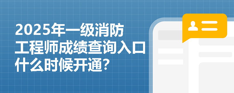 2025年一级消防工程师成绩查询入口什么时候开通？