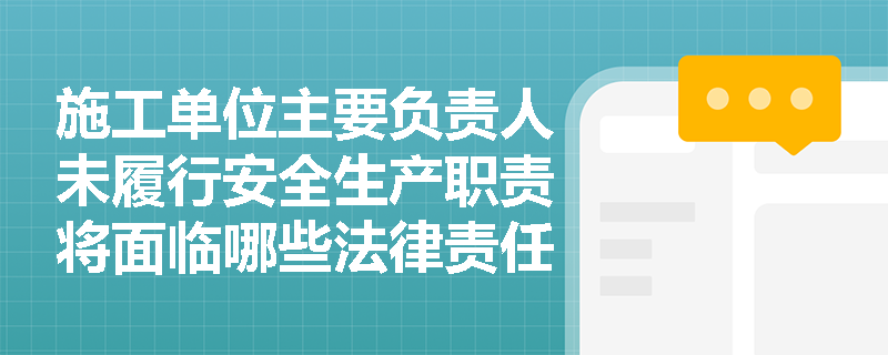 施工单位主要负责人未履行安全生产职责将面临哪些法律责任？