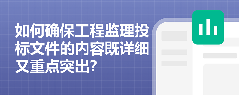 如何确保工程监理投标文件的内容既详细又重点突出? 如何确保工程监理投标文件的内容既详细又重点突出?