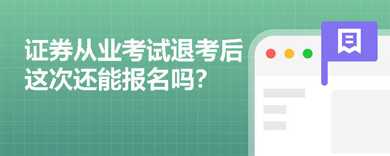 证券从业考试退考后这次还能报名吗？