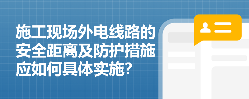 施工现场外电线路的安全距离及防护措施应如何具体实施？
