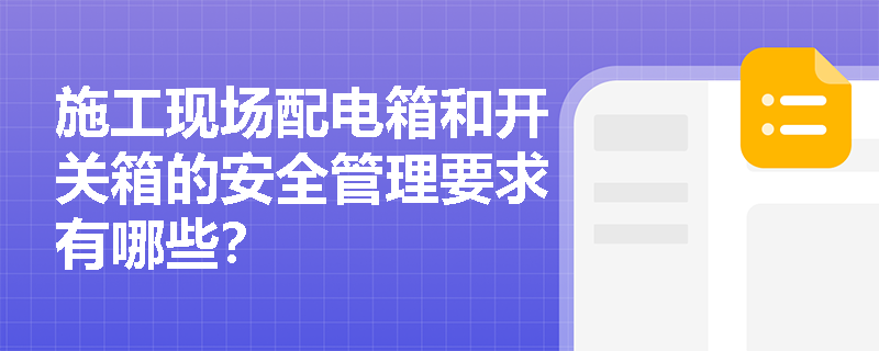 施工现场配电箱和开关箱的安全管理要求有哪些？