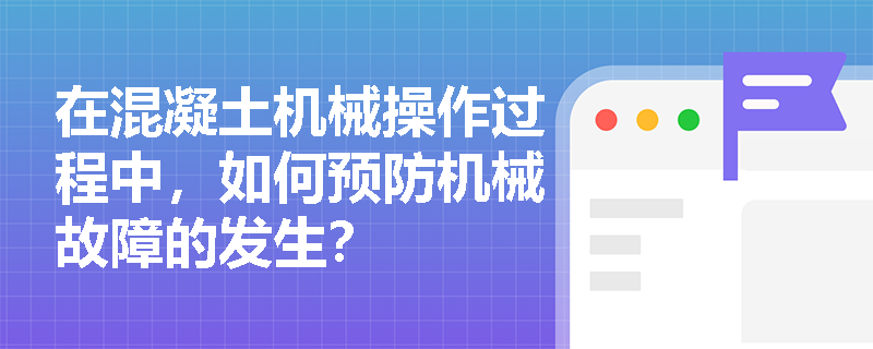 在混凝土机械操作过程中，如何预防机械故障的发生？