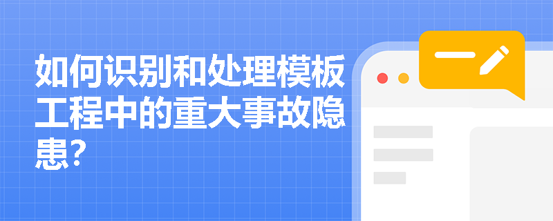 如何识别和处理模板工程中的重大事故隐患？