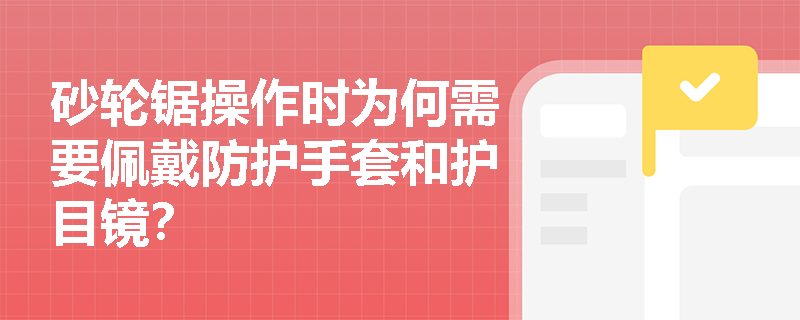砂轮锯操作时为何需要佩戴防护手套和护目镜？