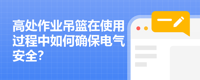 高处作业吊篮在使用过程中如何确保电气安全？