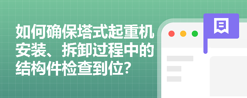 如何确保塔式起重机安装、拆卸过程中的结构件检查到位？