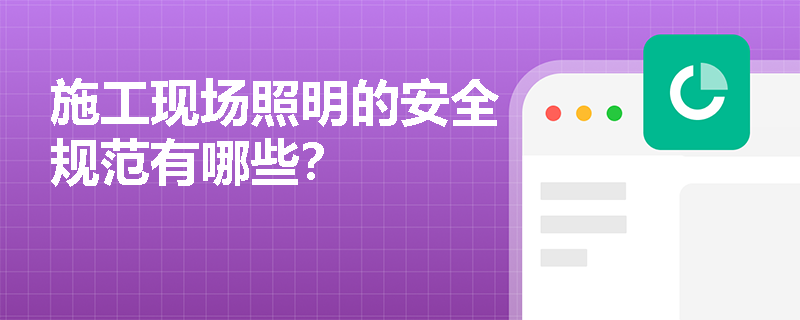 施工现场照明的安全规范有哪些？