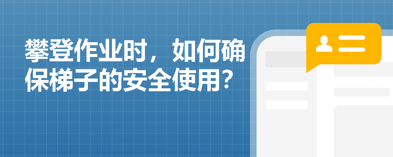 攀登作业时，如何确保梯子的安全使用？