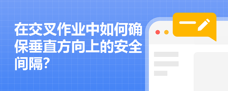 在交叉作业中如何确保垂直方向上的安全间隔？