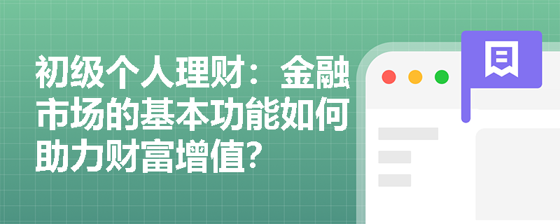 初级个人理财:金融市场的基本功能如何助力财富增值? 初级个人理财:金融市场的基本功能如何助力财富增值?