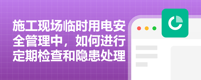 施工现场临时用电安全管理中，如何进行定期检查和隐患处理？