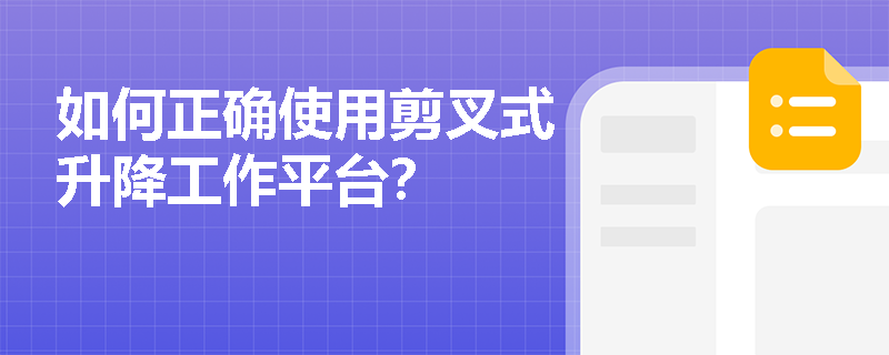 如何正确使用剪叉式升降工作平台？