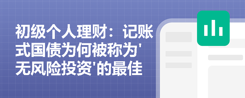 初级个人理财:记账式国债为何被称为'无风险投资'的最佳选择? 初级个人理财:记账式国债为何被称为'无风险投资'的最佳选择?