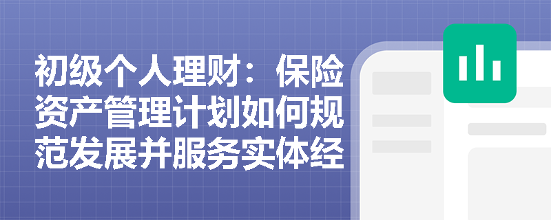 初级个人理财：保险资产管理计划如何规范发展并服务实体经济？