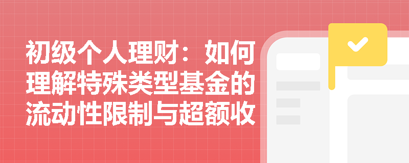 初级个人理财：如何理解特殊类型基金的流动性限制与超额收益机会？