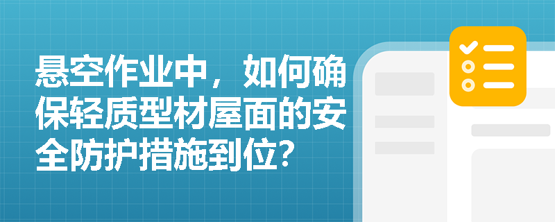 悬空作业中，如何确保轻质型材屋面的安全防护措施到位？
