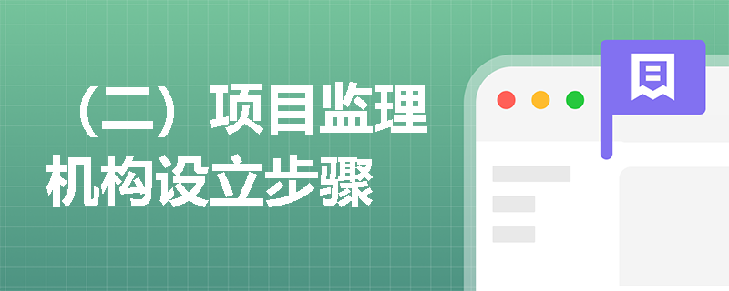 （二）项目监理机构设立步骤