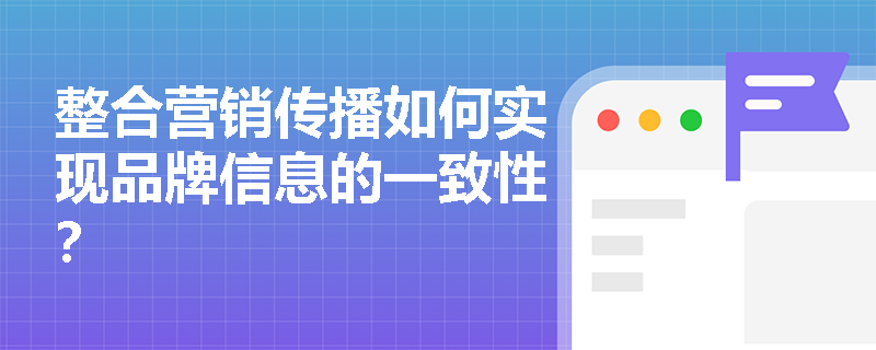 整合营销传播如何实现品牌信息的一致性？