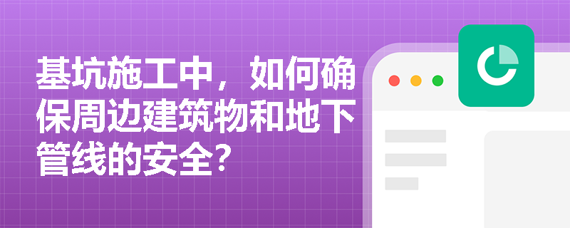 基坑施工中，如何确保周边建筑物和地下管线的安全？