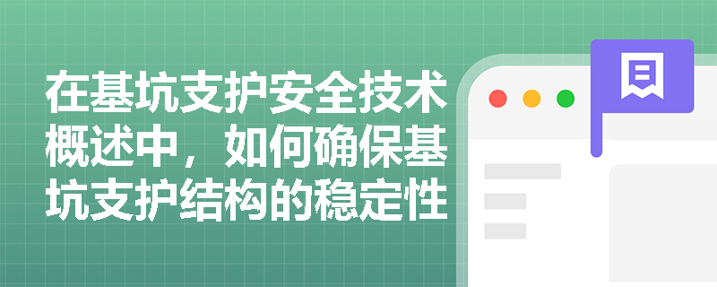 在基坑支护安全技术概述中,如何确保基坑支护结构的稳定性? 在基坑支护安全技术概述中,如何确保基坑支护结构的稳定性?