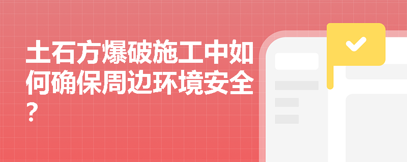 土石方爆破施工中如何确保周边环境安全？