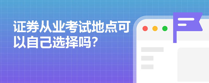 证券从业考试地点可以自己选择吗?