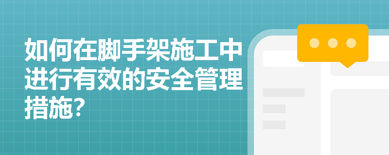 如何在脚手架施工中进行有效的安全管理措施？