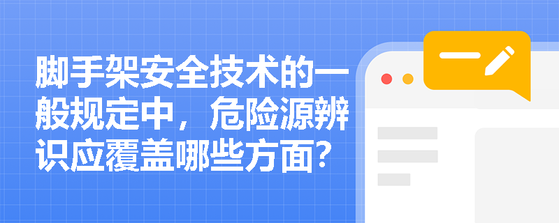脚手架安全技术的一般规定中，危险源辨识应覆盖哪些方面？