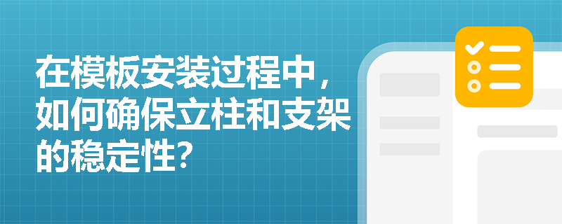 在模板安装过程中，如何确保立柱和支架的稳定性？