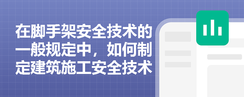 在脚手架安全技术的一般规定中，如何制定建筑施工安全技术方案以确保其可靠性和有效性？