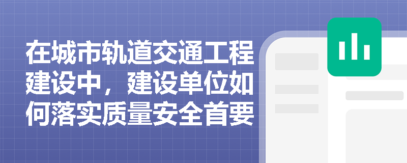 在城市轨道交通工程建设中，建设单位如何落实质量安全首要责任？