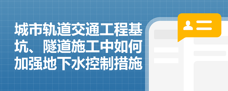 城市轨道交通工程基坑、隧道施工中如何加强地下水控制措施？