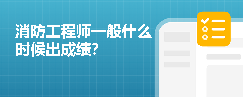 消防工程师一般什么时候出成绩？
