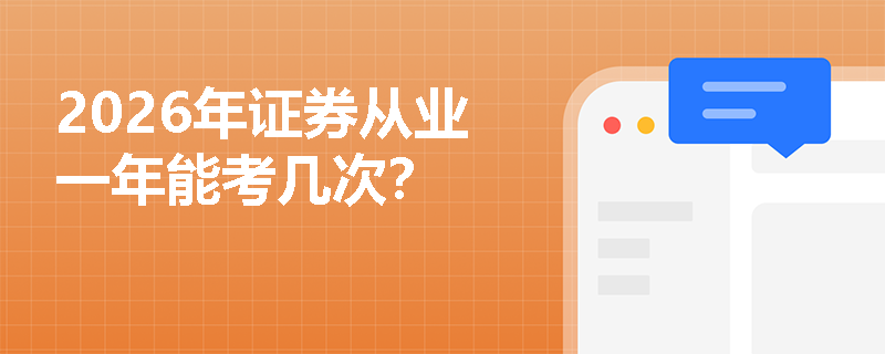 2026年证券从业一年能考几次? 2026年证券从业一年能考几次?