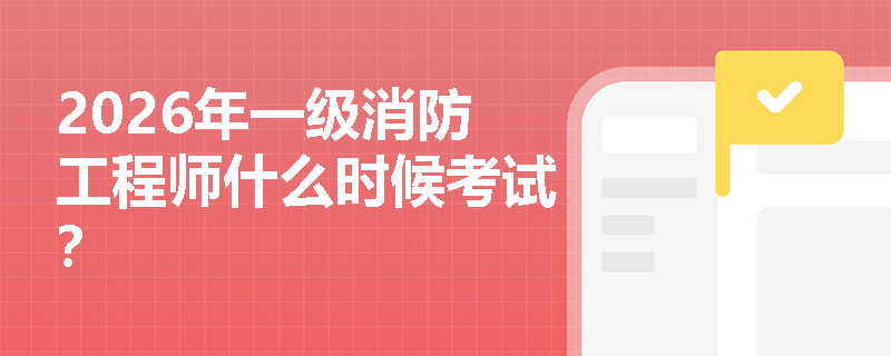 2026年一级消防工程师什么时候考试？