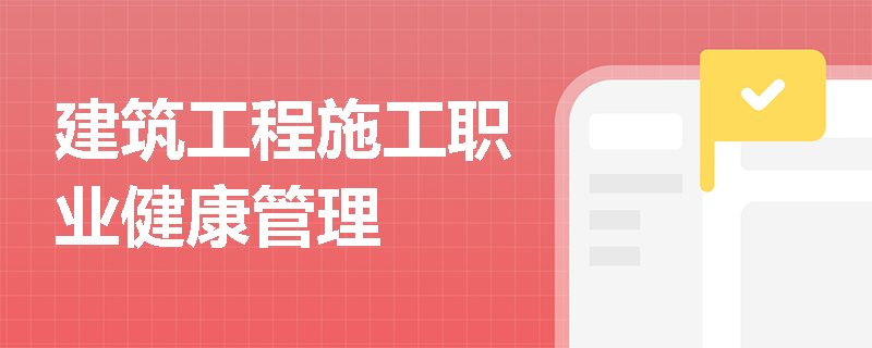建筑工程施工职业健康管理