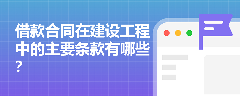 借款合同在建设工程中的主要条款有哪些？