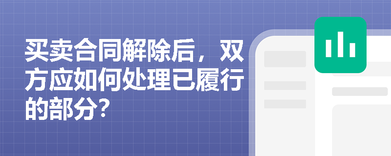 买卖合同解除后,双方应如何处理已履行的部分? 买卖合同解除后,双方应如何处理已履行的部分?
