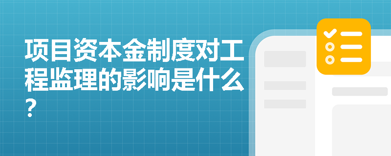 项目资本金制度对工程监理的影响是什么？