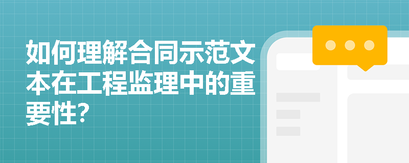 如何理解合同示范文本在工程监理中的重要性？