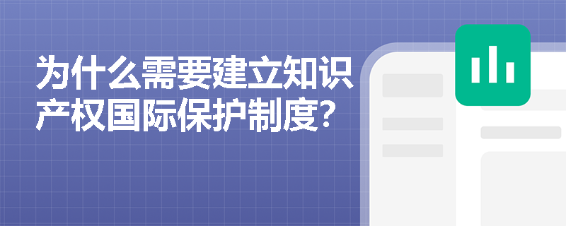 为什么需要建立知识产权国际保护制度？
