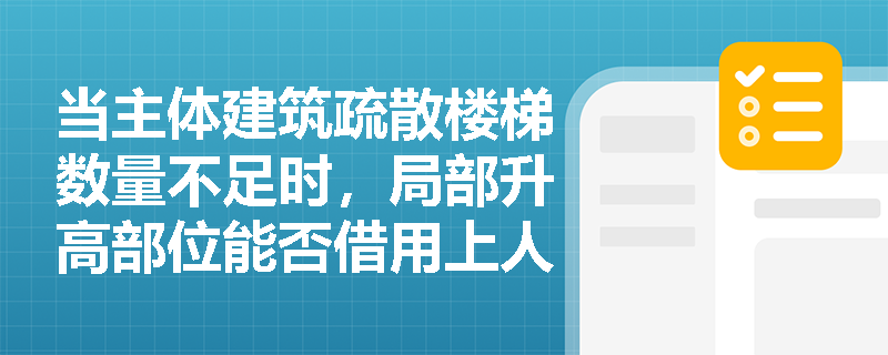 当主体建筑疏散楼梯数量不足时，局部升高部位能否借用上人屋面作为安全出口？依据何在？