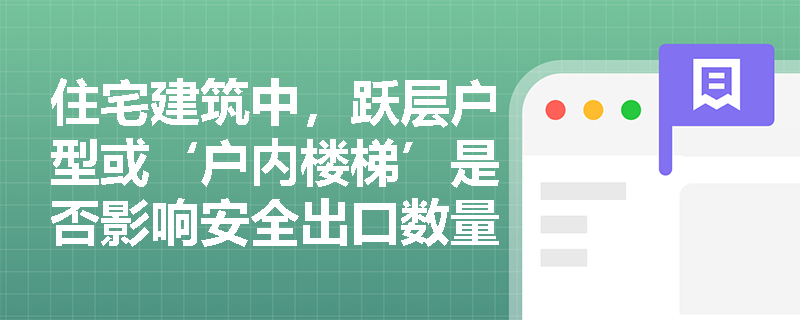住宅建筑中,跃层户型或‘户内楼梯’是否影响安全出口数量判定?其疏散距离应如何合规计算? 住宅建筑中,跃层户型或‘户内楼梯’是否影响安全出口数量判定?其疏散距离应如何合规计算?