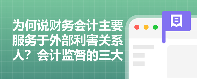 为何说财务会计主要服务于外部利害关系人?会计监督的三大审查标准如何界定? 为何说财务会计主要服务于外部利害关系人?会计监督的三大审查标准如何界定?