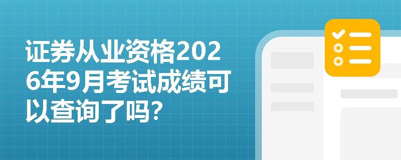 证券从业资格2026年9月考试成绩可以查询了吗? 证券从业资格2026年9月考试成绩可以查询了吗?