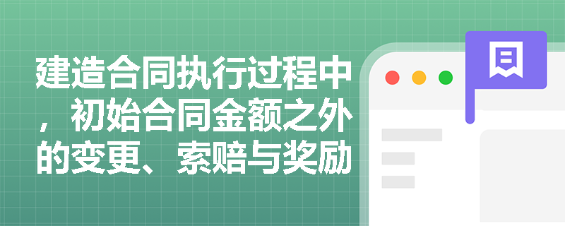 建造合同执行过程中,初始合同金额之外的变更、索赔与奖励款项,满足什么条件才能确认为合同收入? 建造合同执行过程中,初始合同金额之外的变更、索赔与奖励款项,满足什么条件才能确认为合同收入?